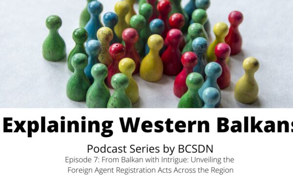 [Podcast] Explaining Western Balkans – From Balkan with Intrigue: Unveiling the  Foreign Agent Registration Acts Across the Region