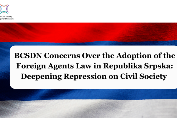 BCSDN Concerns Over the Adoption of the Foreign Agents Law in Republika Srpska: Deepening Repression on Civil Society